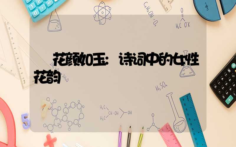 花颜如玉:诗词中的女性花韵